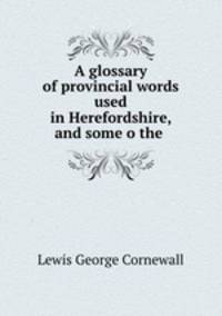 A glossary of provincial words used in Herefordshire, and some o the .