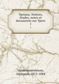 Ypriana. Notices, etudes, notes et documents sur Ypres. 1