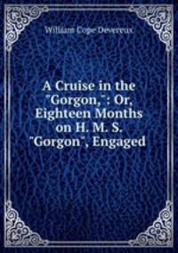 A Cruise in the "Gorgon,": Or, Eighteen Months on H. M. S. "Gorgon", Engaged .