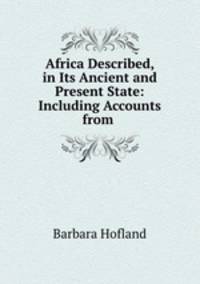 Africa Described, in Its Ancient and Present State: Including Accounts from .