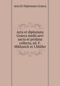 Acta et diplomata Graeca medii aevi sacra et profana collecta, ed. F.Miklosich et I.Muller