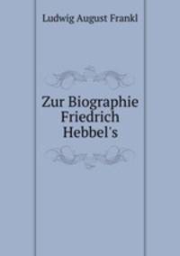 Zur Biographie Friedrich Hebbel
