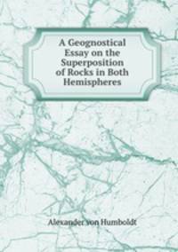 A Geognostical Essay on the Superposition of Rocks in Both Hemispheres