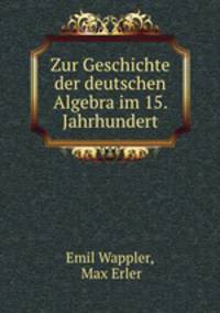 Zur Geschichte der deutschen Algebra im 15. Jahrhundert