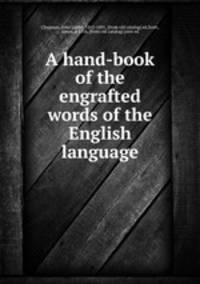 A hand-book of the engrafted words of the English language