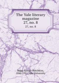 The Yale literary magazine. 27, no. 8