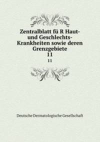 Zentralblatt f R Haut- und Geschlechts- Krankheiten sowie deren Grenzgebiete. 11