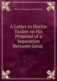 A Letter to Doctor Tucker on His Proposal of a Separation Between Great .