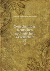 Zeitschrift der Deutschen geologischen Gesellschaft. 55