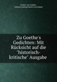 Zu Goethe`s Gedichten: Mit Rcksicht auf die"historisch-kritische" Ausgabe .