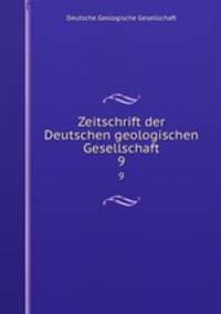 Zeitschrift der Deutschen geologischen Gesellschaft. 9