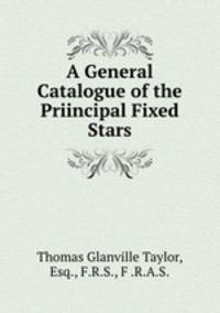 A General Catalogue of the Priincipal Fixed Stars