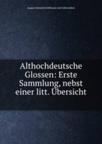 Althochdeutsche Glossen: Erste Sammlung, nebst einer litt. Ubersicht .
