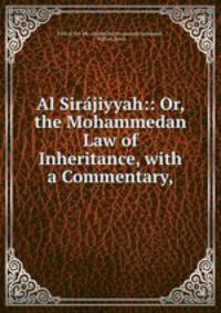 Al Sirajiyyah:: Or, the Mohammedan Law of Inheritance, with a Commentary