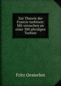 Zur Theorie der Francis-turbinen: Mit versuchen an einer 300 pferdigen Turbine