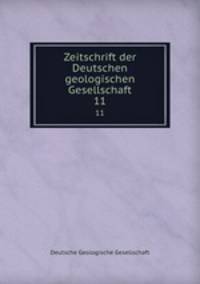 Zeitschrift der Deutschen geologischen Gesellschaft. 11