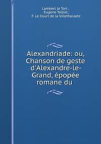 Alexandriade: ou, Chanson de geste d