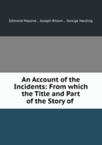 An Account of the Incidents: From which the Title and Part of the Story of .