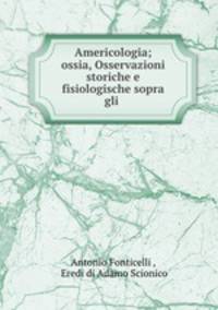 Americologia; ossia, Osservazioni storiche e fisiologische sopra gli .