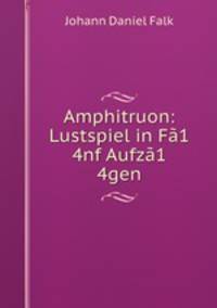 Amphitruon: Lustspiel in Fa1 4nf Aufza1 4gen
