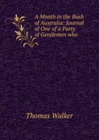 A Month in the Bush of Australia: Journal of One of a Party of Gentlemen who .