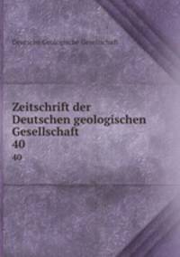 Zeitschrift der Deutschen geologischen Gesellschaft. 40