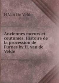 Anciennes m?urs et coutumes. Histoire de la procession de Furnes by H. van de Velde.
