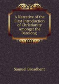A Narrative of the First Introduction of Christianity Amongst the Barolong .