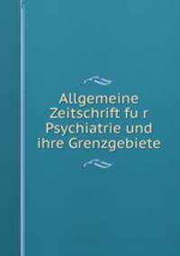 Allgemeine Zeitschrift fu?r Psychiatrie und ihre Grenzgebiete