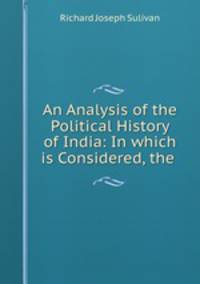 An Analysis of the Political History of India: In which is Considered, the .
