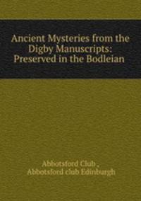 Ancient Mysteries from the Digby Manuscripts: Preserved in the Bodleian .