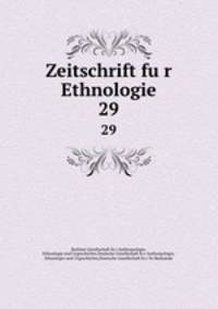 Zeitschrift fur Ethnologie. 29