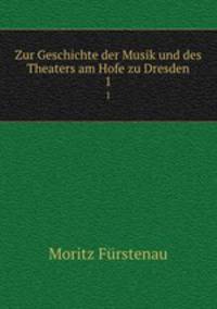 Zur Geschichte der Musik und des Theaters am Hofe zu Dresden. 1