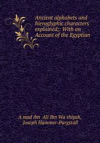Ancient alphabets and hieroglyphic characters explained;: With an Account of the Egyptian .