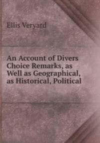 An Account of Divers Choice Remarks, as Well as Geographical, as Historical, Political .