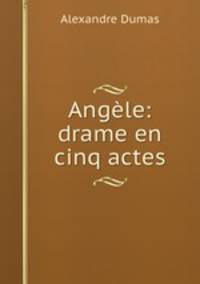Angele: drame en cinq actes