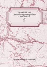 Zeitschrift der Deutschen geologischen Gesellschaft. 28