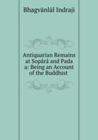 Antiquarian Remains at Sopara and Pada a: Being an Account of the Buddhist .