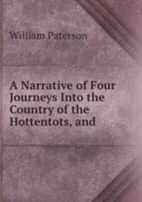 A Narrative of Four Journeys Into the Country of the Hottentots, and .