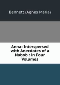 Anna: Interspersed with Anecdotes of a Nabob : in Four Volumes