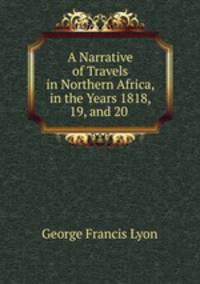 A Narrative of Travels in Northern Africa, in the Years 1818, 19, and 20 .