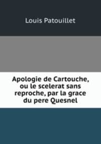 Apologie de Cartouche, ou le scelerat sans reproche, par la grace du pere Quesnel
