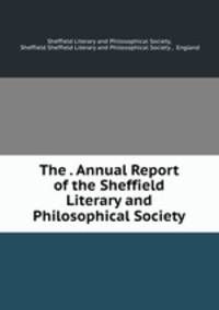 The . Annual Report of the Sheffield Literary and Philosophical Society