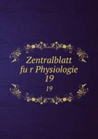 Zentralblatt fur Physiologie. 19