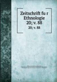 Zeitschrift fur Ethnologie. 20; v. 88