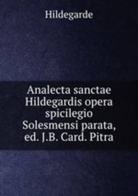 Analecta sanctae Hildegardis opera spicilegio Solesmensi parata, ed. J.B. Card. Pitra