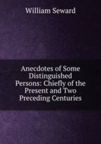 Anecdotes of Some Distinguished Persons: Chiefly of the Present and Two Preceding Centuries.