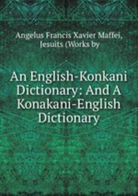An English-Konkani Dictionary: And A Konakani-English Dictionary.