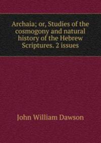 Archaia; or, Studies of the cosmogony and natural history of the Hebrew Scriptures. 2 issues.