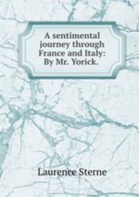 A sentimental journey through France and Italy: By Mr. Yorick. .